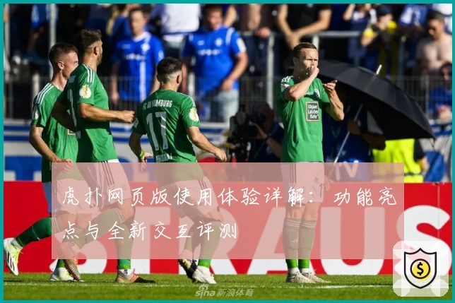 虎扑网页版使用体验详解：功能亮点与全新交互评测