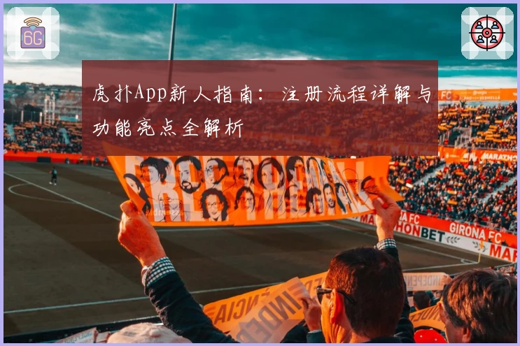 虎扑App新人指南：注册流程详解与功能亮点全解析
