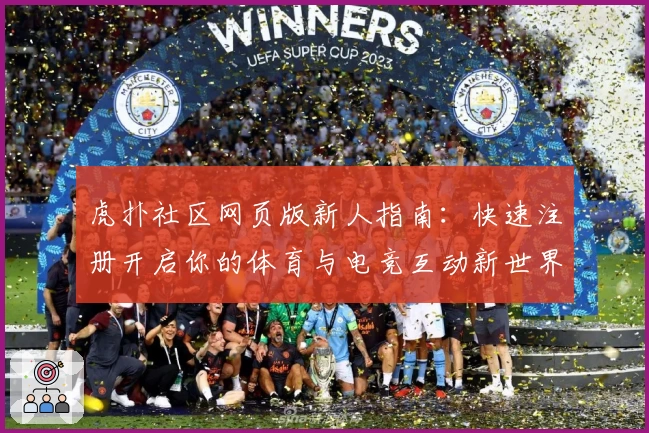 虎扑社区网页版新人指南：快速注册开启你的体育与电竞互动新世界
