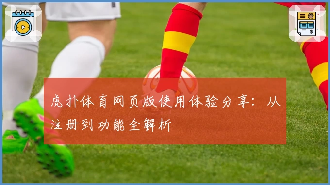虎扑体育网页版使用体验分享：从注册到功能全解析